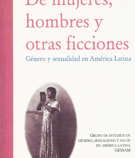 De Mujeres, Hombres y Otras Ficciones: Género y Sexualidad en América Latina