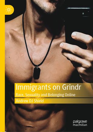 «Immigrants on Grindr. Race, Sexuality and Belonging Online», Andrew DJ Shield (2019)