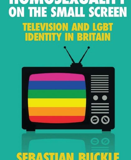 «Homosexuality on the Small Screen. Television and Gay Identity in Britain», Sebastian Buckle (2018)